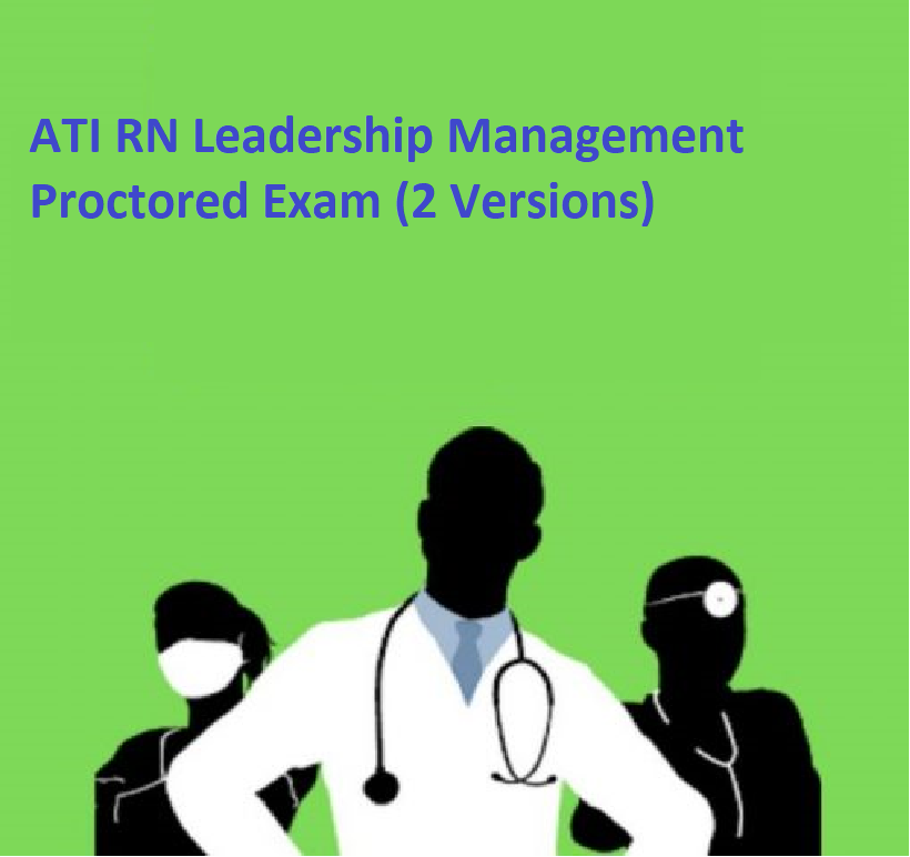 ATI RN Leadership Management Proctored Exam (2 Versions)(LATEST202021