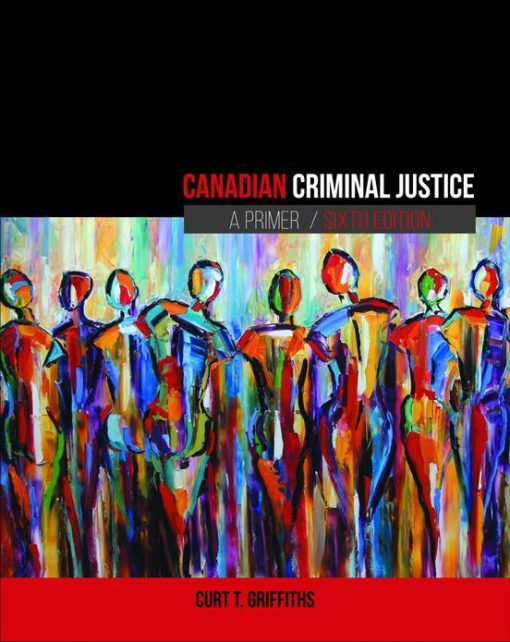 Canadian Criminal Justice A Primer 6th Edition Griffiths